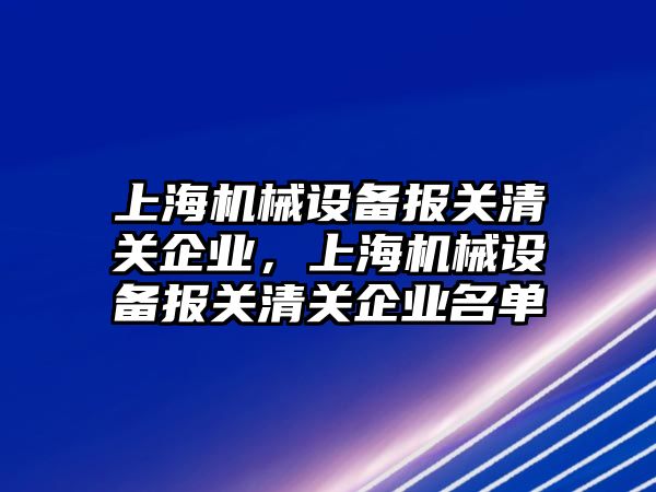 上海機械設備報關清關企業(yè)，上海機械設備報關清關企業(yè)名單