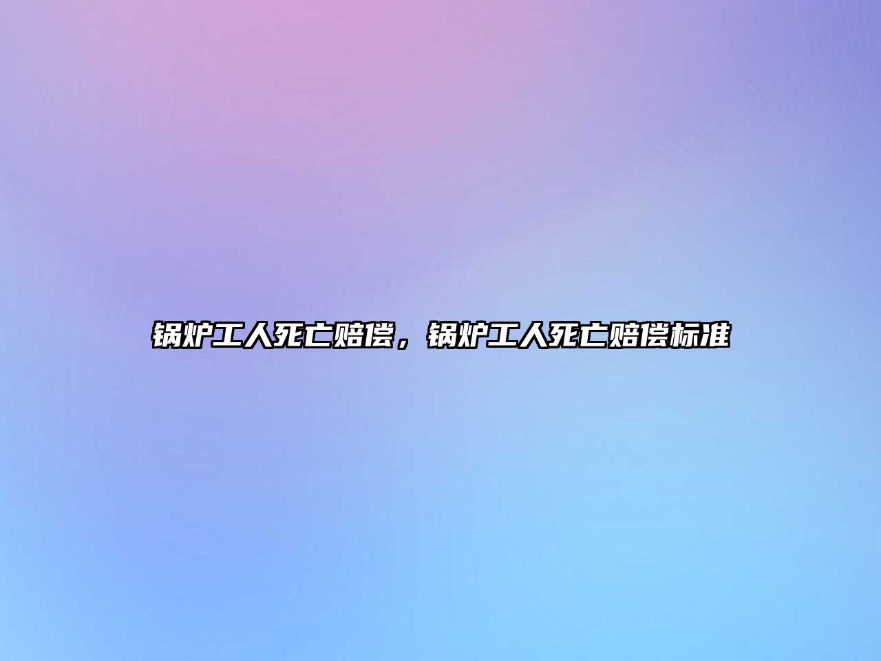 鍋爐工人死亡賠償，鍋爐工人死亡賠償標(biāo)準(zhǔn)