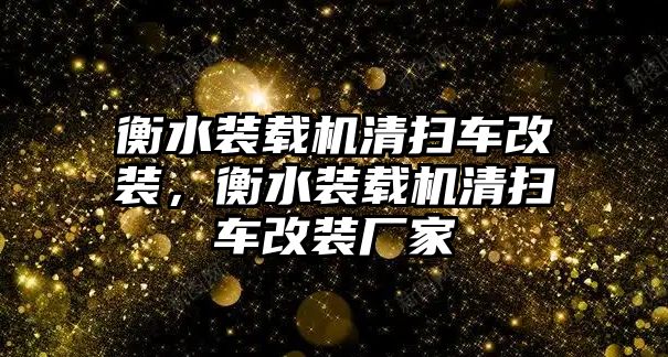 衡水裝載機(jī)清掃車改裝，衡水裝載機(jī)清掃車改裝廠家