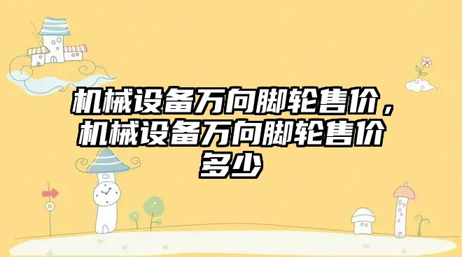 機械設備萬向腳輪售價，機械設備萬向腳輪售價多少