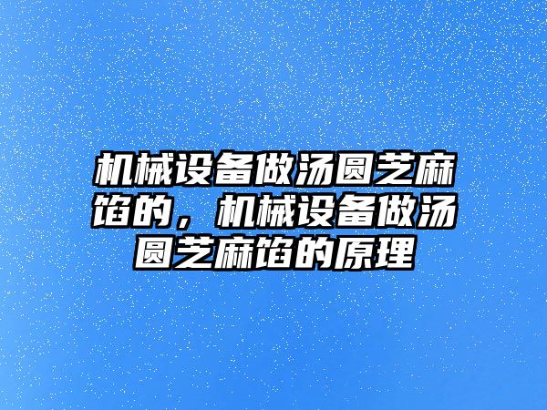 機(jī)械設(shè)備做湯圓芝麻餡的，機(jī)械設(shè)備做湯圓芝麻餡的原理