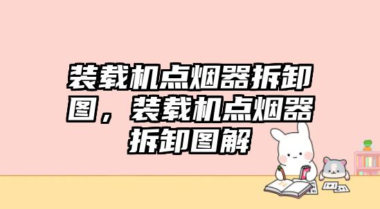 裝載機點煙器拆卸圖，裝載機點煙器拆卸圖解