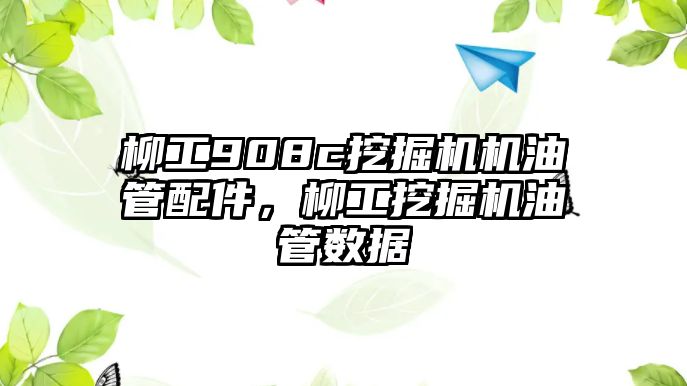 柳工908c挖掘機(jī)機(jī)油管配件，柳工挖掘機(jī)油管數(shù)據(jù)