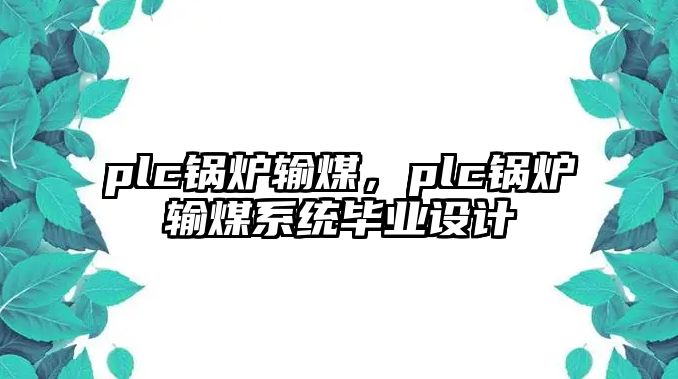 plc鍋爐輸煤，plc鍋爐輸煤系統(tǒng)畢業(yè)設(shè)計