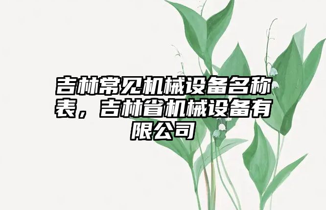 吉林常見機(jī)械設(shè)備名稱表，吉林省機(jī)械設(shè)備有限公司