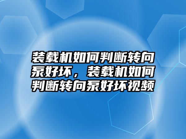 裝載機(jī)如何判斷轉(zhuǎn)向泵好壞，裝載機(jī)如何判斷轉(zhuǎn)向泵好壞視頻