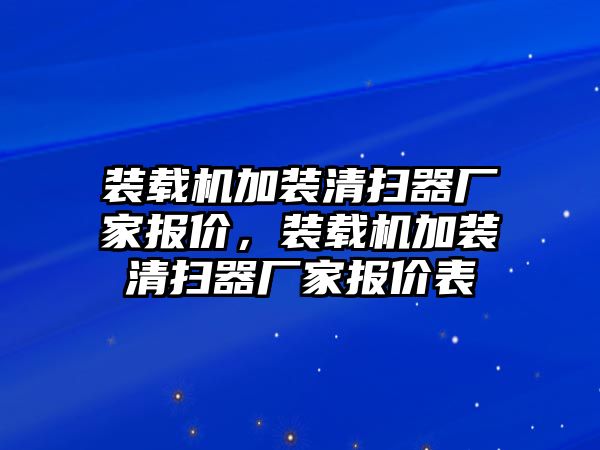 裝載機(jī)加裝清掃器廠家報(bào)價(jià)，裝載機(jī)加裝清掃器廠家報(bào)價(jià)表