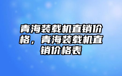 青海裝載機(jī)直銷價(jià)格，青海裝載機(jī)直銷價(jià)格表