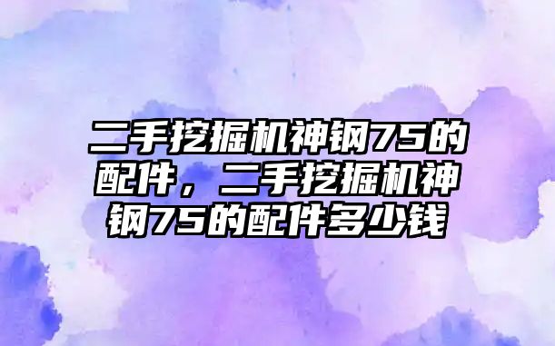 二手挖掘機(jī)神鋼75的配件，二手挖掘機(jī)神鋼75的配件多少錢(qián)