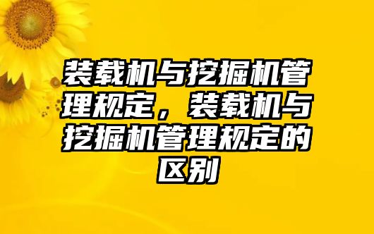 裝載機(jī)與挖掘機(jī)管理規(guī)定，裝載機(jī)與挖掘機(jī)管理規(guī)定的區(qū)別