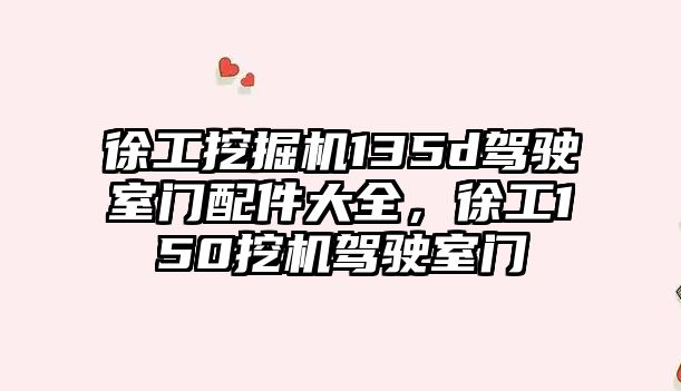 徐工挖掘機135d駕駛室門配件大全，徐工150挖機駕駛室門