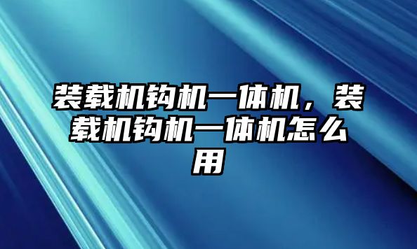 裝載機(jī)鉤機(jī)一體機(jī)，裝載機(jī)鉤機(jī)一體機(jī)怎么用