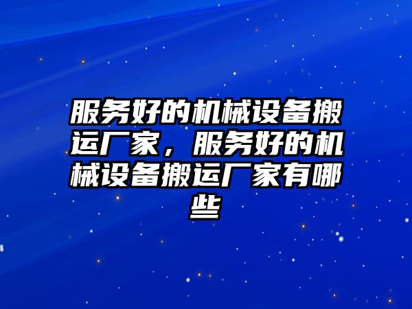 服務好的機械設備搬運廠家，服務好的機械設備搬運廠家有哪些