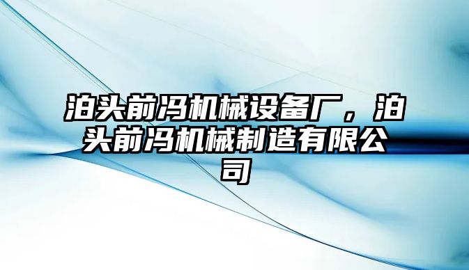 泊頭前馮機(jī)械設(shè)備廠，泊頭前馮機(jī)械制造有限公司