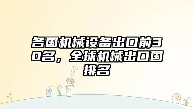 各國(guó)機(jī)械設(shè)備出口前30名，全球機(jī)械出口國(guó)排名