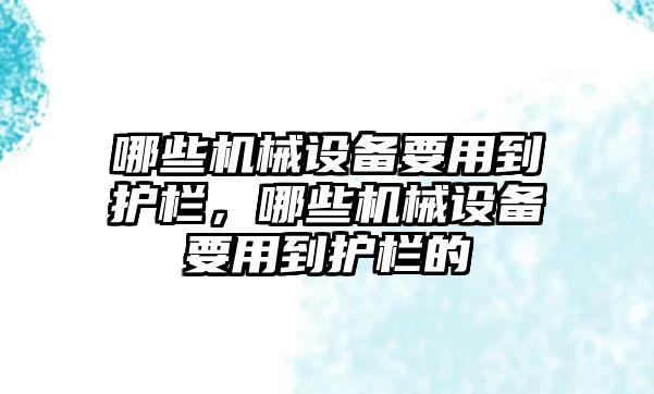 哪些機械設(shè)備要用到護欄，哪些機械設(shè)備要用到護欄的