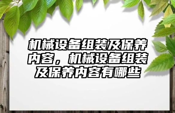 機械設備組裝及保養(yǎng)內(nèi)容，機械設備組裝及保養(yǎng)內(nèi)容有哪些