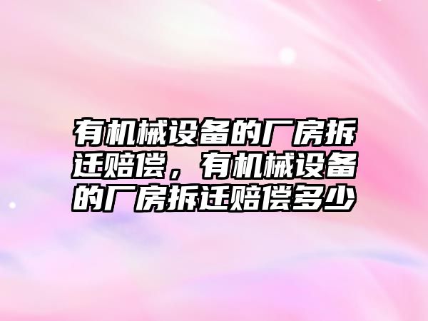 有機械設備的廠房拆遷賠償，有機械設備的廠房拆遷賠償多少