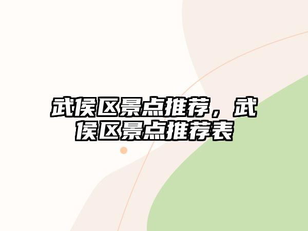 武侯區(qū)景點(diǎn)推薦，武侯區(qū)景點(diǎn)推薦表