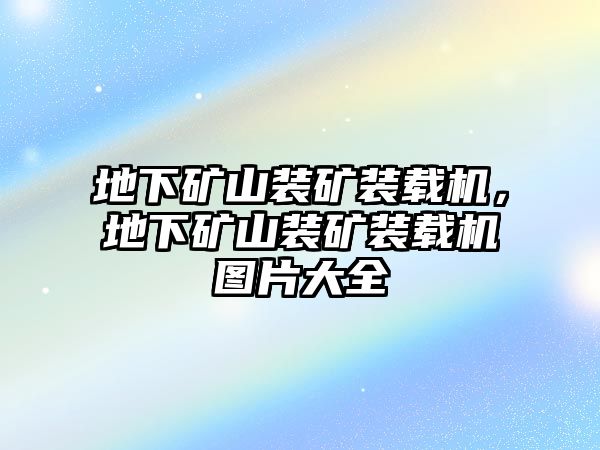 地下礦山裝礦裝載機(jī)，地下礦山裝礦裝載機(jī)圖片大全