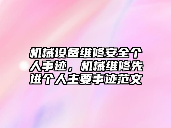 機械設備維修安全個人事跡，機械維修先進個人主要事跡范文