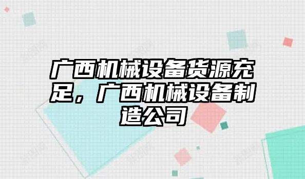 廣西機(jī)械設(shè)備貨源充足，廣西機(jī)械設(shè)備制造公司