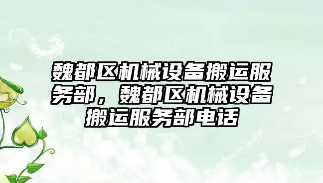 魏都區(qū)機械設備搬運服務部，魏都區(qū)機械設備搬運服務部電話