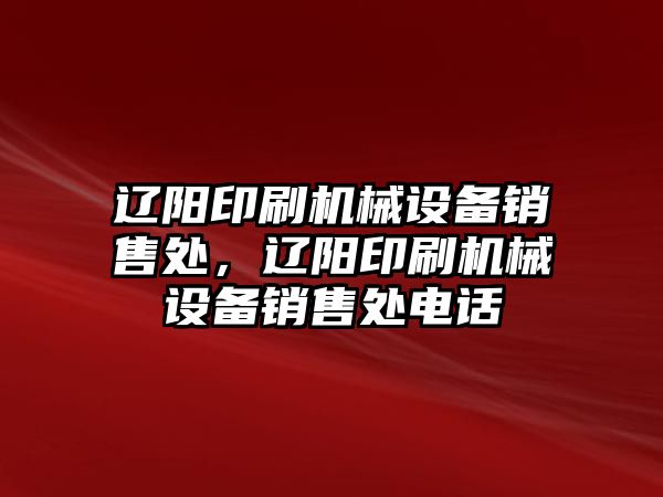 遼陽印刷機(jī)械設(shè)備銷售處，遼陽印刷機(jī)械設(shè)備銷售處電話