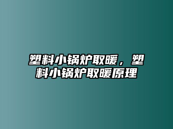 塑料小鍋爐取暖，塑料小鍋爐取暖原理