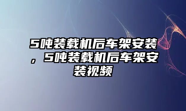 5噸裝載機(jī)后車(chē)架安裝，5噸裝載機(jī)后車(chē)架安裝視頻