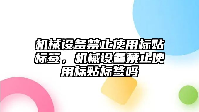 機械設備禁止使用標貼標簽，機械設備禁止使用標貼標簽嗎