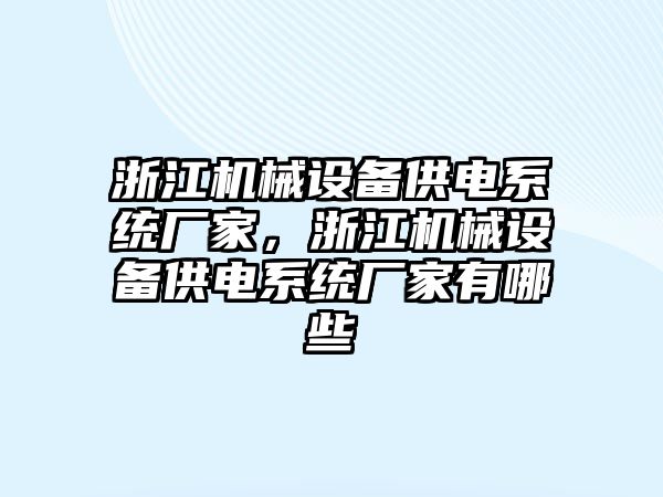 浙江機(jī)械設(shè)備供電系統(tǒng)廠家，浙江機(jī)械設(shè)備供電系統(tǒng)廠家有哪些