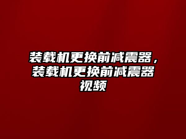 裝載機(jī)更換前減震器，裝載機(jī)更換前減震器視頻