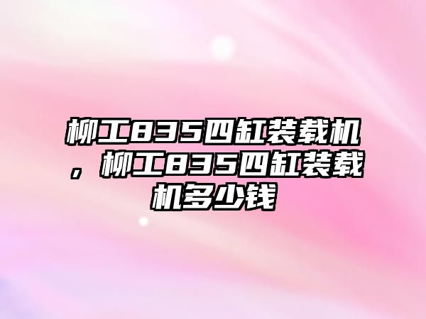 柳工835四缸裝載機(jī)，柳工835四缸裝載機(jī)多少錢