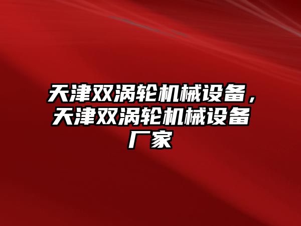 天津雙渦輪機械設備，天津雙渦輪機械設備廠家