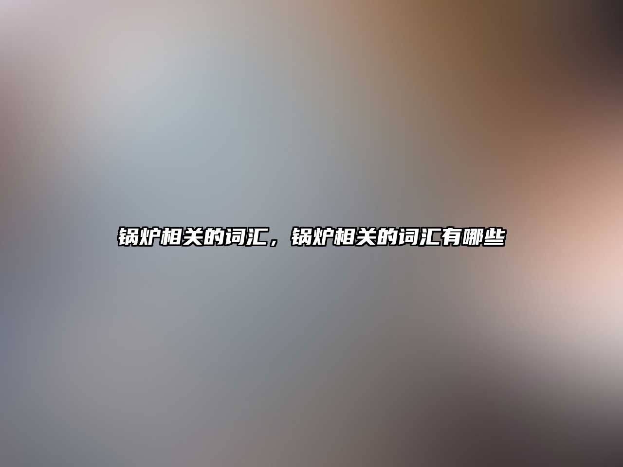 鍋爐相關(guān)的詞匯，鍋爐相關(guān)的詞匯有哪些