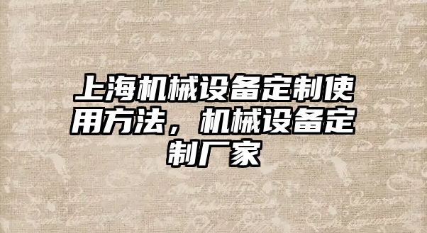 上海機(jī)械設(shè)備定制使用方法，機(jī)械設(shè)備定制廠家