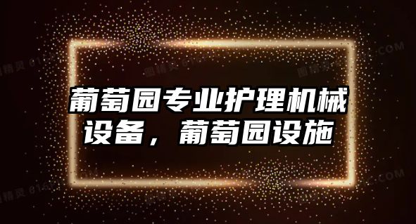 葡萄園專業(yè)護理機械設(shè)備，葡萄園設(shè)施