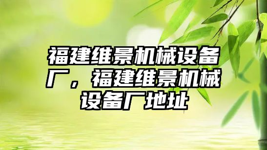 福建維景機械設備廠，福建維景機械設備廠地址