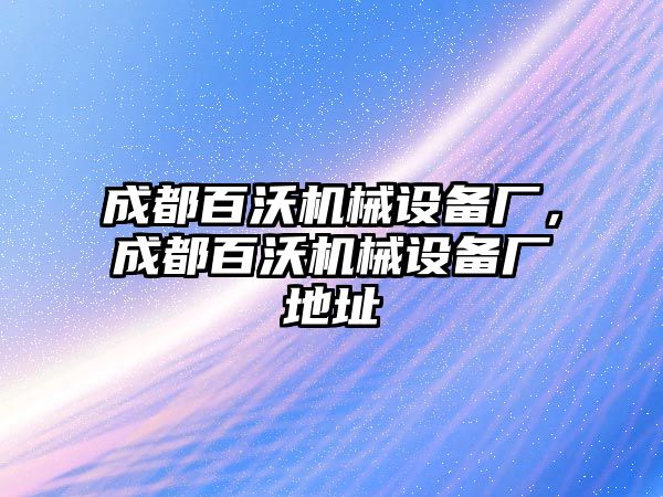 成都百沃機械設備廠，成都百沃機械設備廠地址